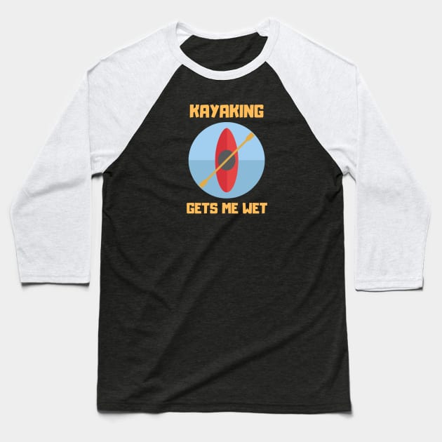 KAYAKING GETS ME WET... Baseball T-Shirt by Boga